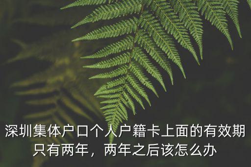 深圳集體戶口個人戶籍卡上面的有效期只有兩年，兩年之后該怎么辦