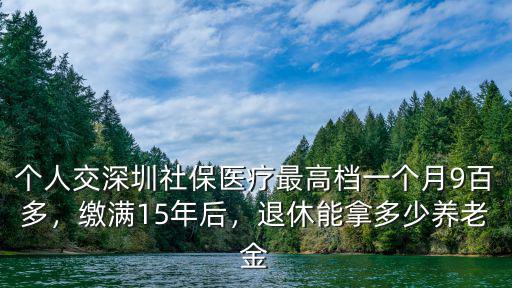 深圳15年工齡退休能拿多少工資,繳滿(mǎn)15年后