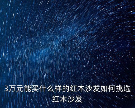 珠海紅木沙發怎么選,3萬元能買什么樣的紅木沙發