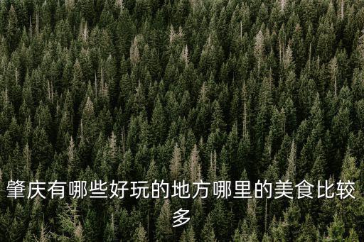 肇慶食雞哪里好,肇慶有哪些好玩的地方