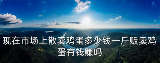 嘉興市現在雞蛋多少錢一斤,現在雞蛋多少錢一斤