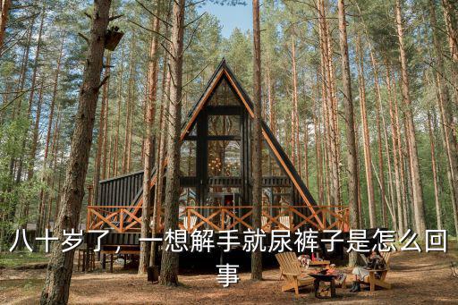 八十歲了，一想解手就尿褲子是怎么回事