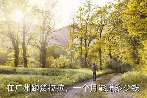 在廣州跑貨拉拉，一個(gè)月能賺多少錢