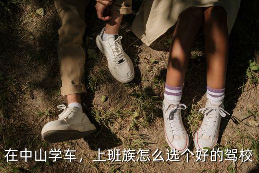 在中山學(xué)車，上班族怎么選個(gè)好的駕校