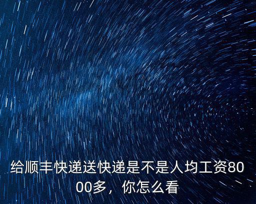 給順豐快遞送快遞是不是人均工資8000多，你怎么看