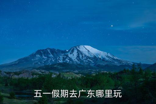 五一假期去廣東哪里玩