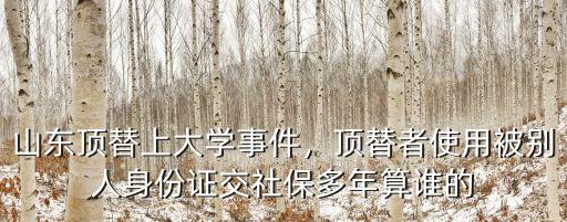 山東電大頂替者考了多少分,山東多人被頂替上大學