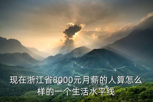現在浙江省8000元月薪的人算怎么樣的一個生活水平線