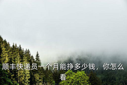 順豐快遞員一個月能掙多少錢，你怎么看