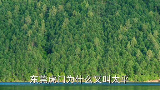 東莞虎門為什么又叫太平