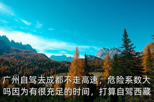 廣州到成都自駕高速多少公里,廣州自駕去成都不走高速