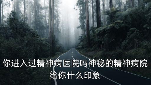 廣州哪里有看精神病的醫(yī)院,神秘的精神病院給你什么印象