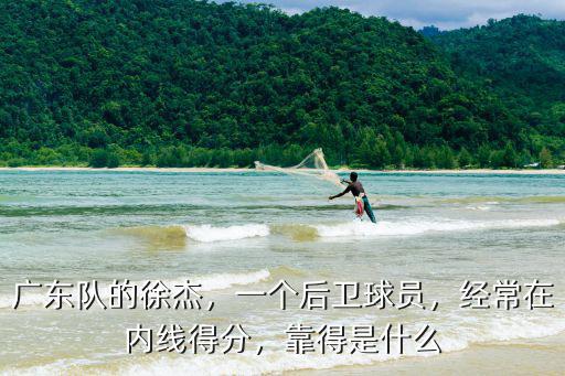 廣東隊(duì)徐杰是哪里的,廣東隊(duì)的胡明軒