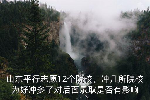 山東平行志愿12個院校，沖幾所院校為好沖多了對后面錄取是否有影響