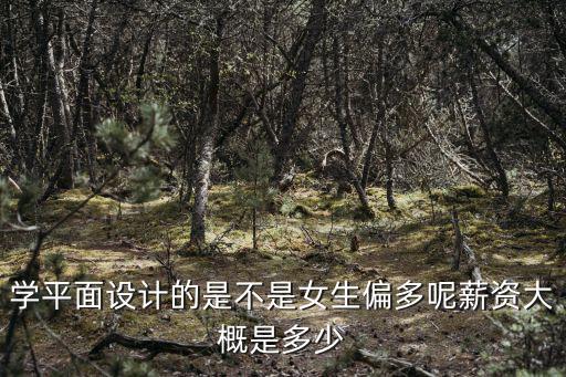 學平面設計的是不是女生偏多呢薪資大概是多少