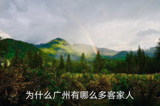廣東客家人有多少萬,為什么廣州有哪么多客家人