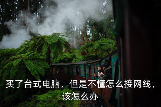 廣東臺式電腦連接線怎么接,買了臺式電腦