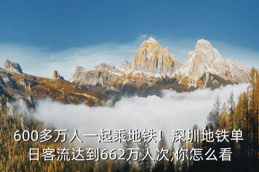 深圳地鐵每天收多少錢,600多萬人一起乘地鐵