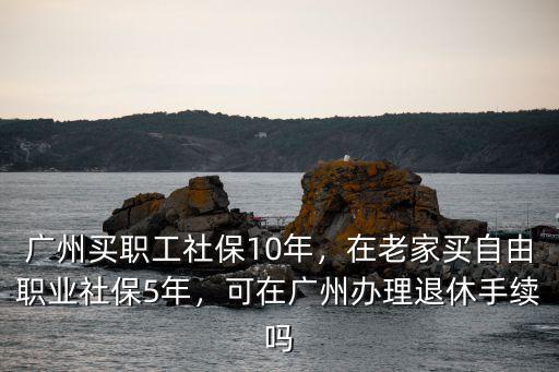 在廣州退休怎么辦手續,可以在廣州辦理退休嗎