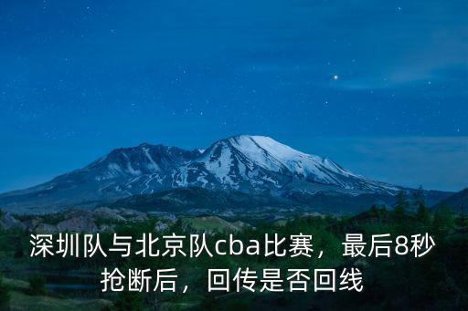 北京隊和深圳隊最后怎么判罰,深圳隊與北京隊cba比賽