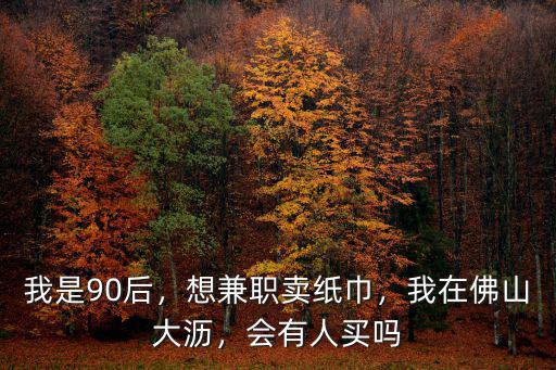 佛山紙巾在哪里拿貨,我在佛山大瀝