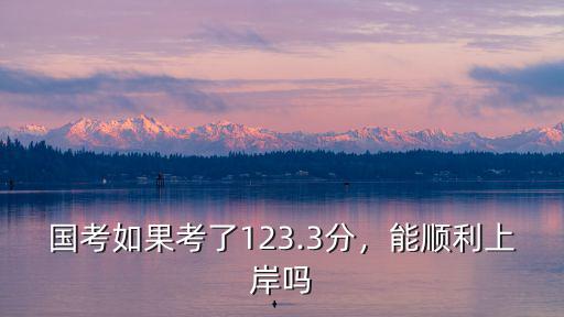 山東國考多少分能上岸,國考123.3能上岸嗎