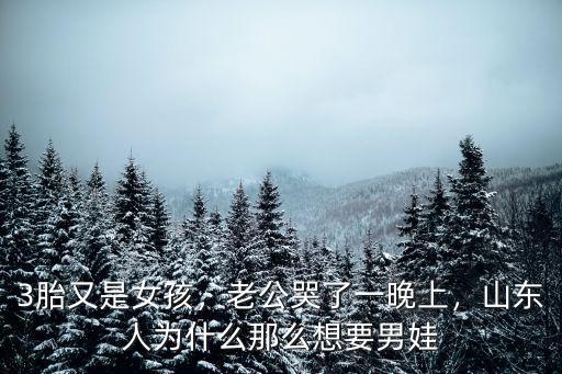 3胎又是女孩，老公哭了一晚上，山東人為什么那么想要男娃