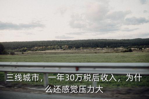 三線城市，一年30萬稅后收入，為什么還感覺壓力大