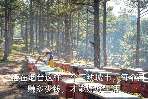 生活在煙臺這樣一個三線城市，每個月賺多少錢，才能好好生活
