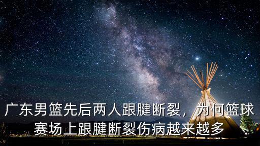 廣東男籃先后兩人跟腱斷裂，為何籃球賽場上跟腱斷裂傷病越來越多