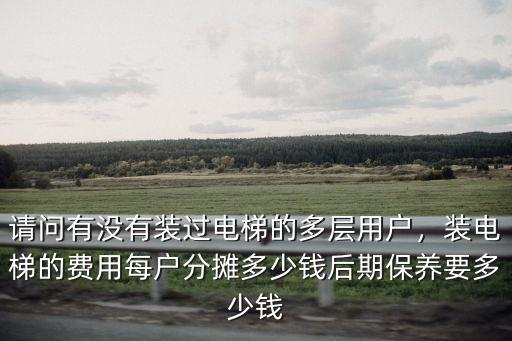廣州電梯需要多少錢,裝電梯的費用每戶分攤多少錢
