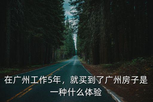 在廣州工作5年，就買到了廣州房子是一種什么體驗