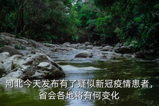 河北今天發布有了疑似新冠疫情患者，省會各地將有何變化