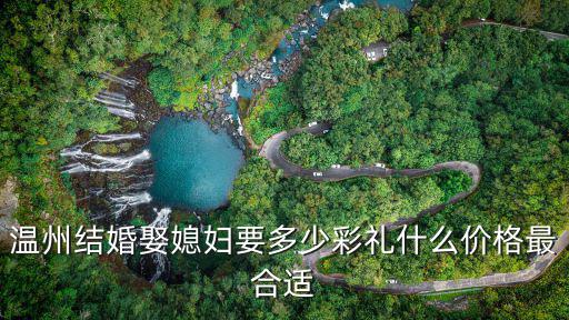 溫州結婚娶媳婦要多少彩禮什么價格最合適