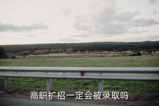 廣東高職擴招怎么看有沒有被錄取,高職擴招一定會被錄取嗎
