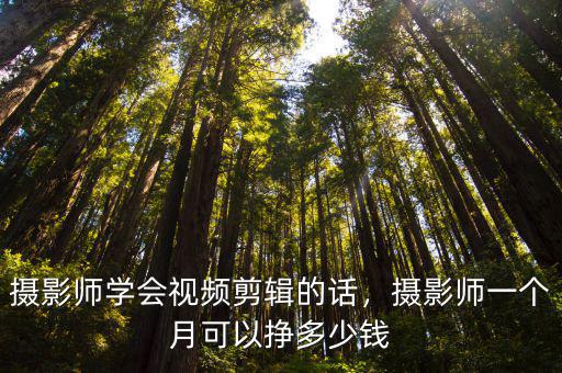 攝影師學會視頻剪輯的話，攝影師一個月可以掙多少錢