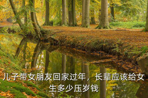 兒子帶女朋友回家過年，長輩應(yīng)該給女生多少壓歲錢