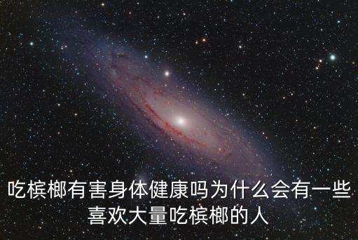 山東有多少人吃檳榔,大家有沒(méi)有吃過(guò)檳榔