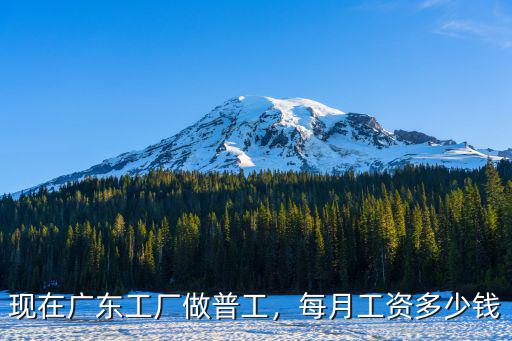 廣東工資現(xiàn)在多少錢(qián)一個(gè)月,每月工資多少錢(qián)