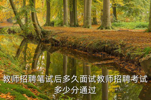 深圳教師社招筆試多少分進入面試,教師招聘考試多少分通過