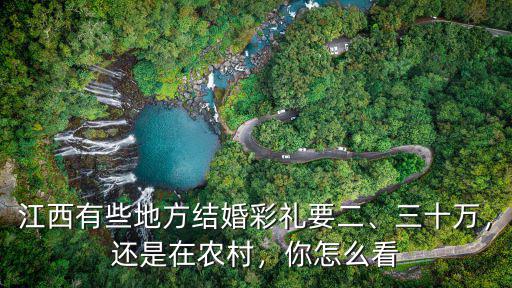 江西有些地方結婚彩禮要二、三十萬，還是在農村，你怎么看