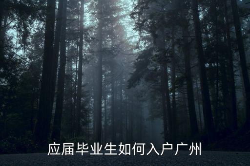 應(yīng)屆生去廣州怎么落戶(hù),應(yīng)屆畢業(yè)生如何入戶(hù)廣州