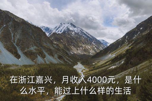 在浙江嘉興，月收入4000元，是什么水平，能過上什么樣的生活