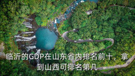 臨沂的GDP在山東省內排名前十，拿到山西可排名第幾