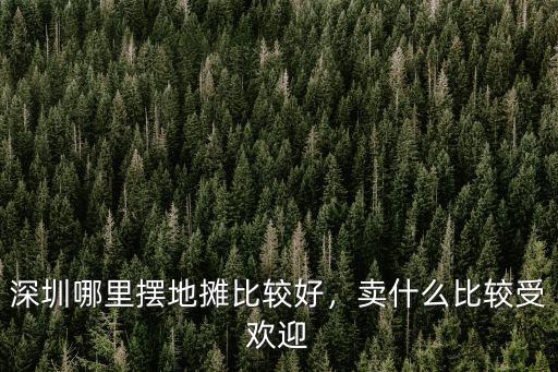 深圳哪里擺地攤比較好，賣什么比較受歡迎