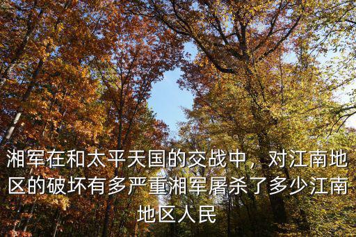 湘軍在和太平天國的交戰(zhàn)中，對江南地區(qū)的破壞有多嚴重湘軍屠殺了多少江南地區(qū)人民