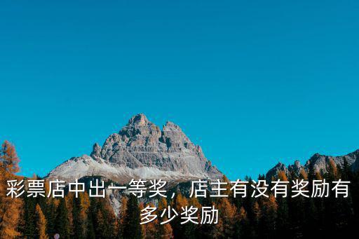 廣東福利彩票中獎店主有多少傭金,彩票店中出一等獎