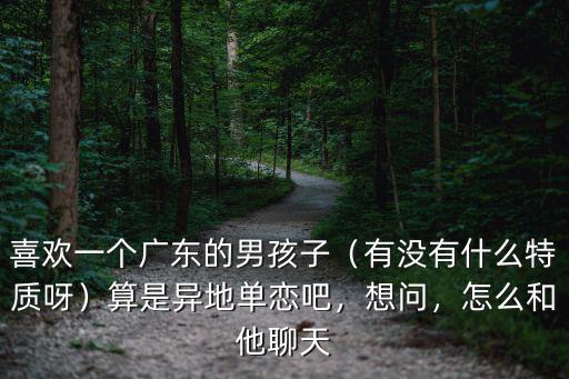怎么和廣東男生聊天,怎么和喜歡的男孩子聊天