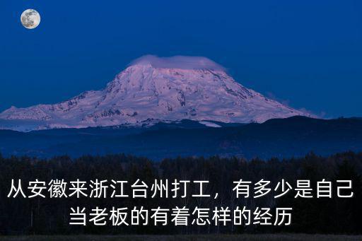 從安徽來浙江臺州打工，有多少是自己當老板的有著怎樣的經歷