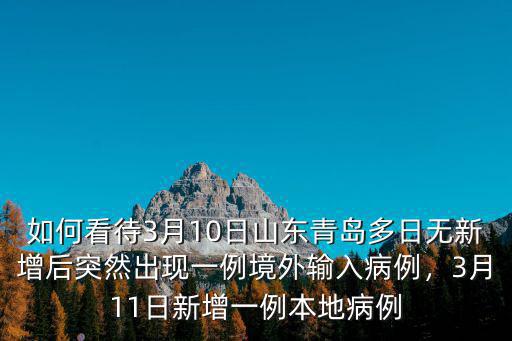 青島多少天沒有新增病例了,3月11日新增一例本地病例
